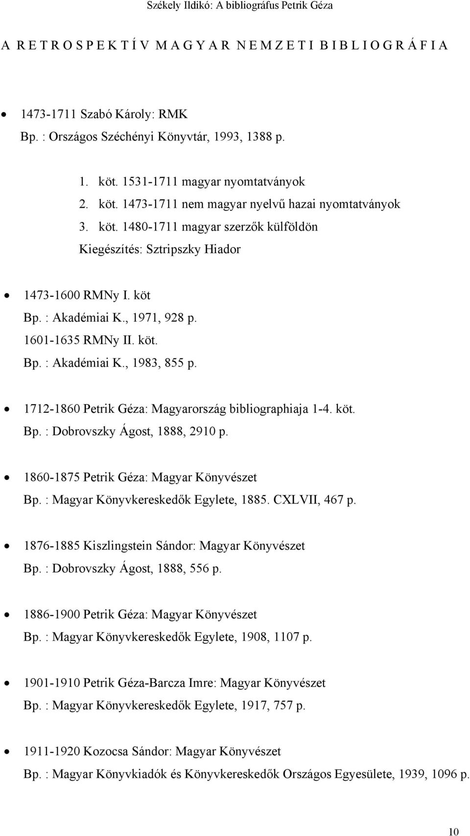 : Akadémiai K., 1971, 928 p. 1601-1635 RMNy II. köt. Bp. : Akadémiai K., 1983, 855 p. 1712-1860 Petrik Géza: Magyarország bibliographiaja 1-4. köt. Bp. : Dobrovszky Ágost, 1888, 2910 p.