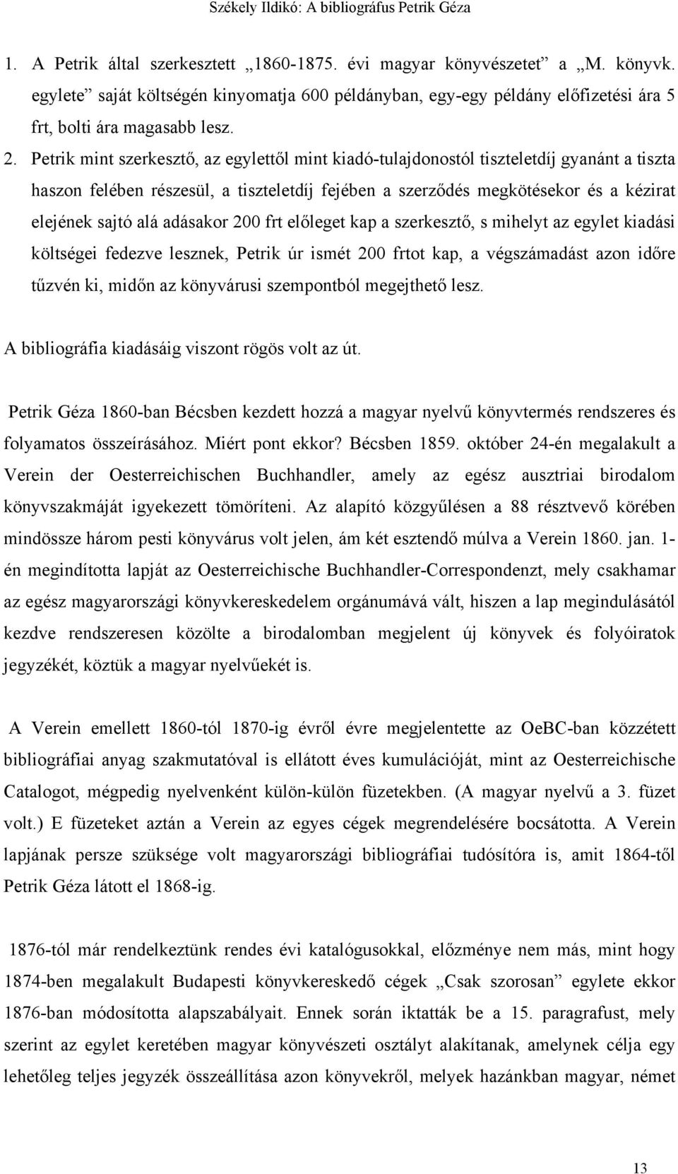 adásakor 200 frt előleget kap a szerkesztő, s mihelyt az egylet kiadási költségei fedezve lesznek, Petrik úr ismét 200 frtot kap, a végszámadást azon időre tűzvén ki, midőn az könyvárusi szempontból