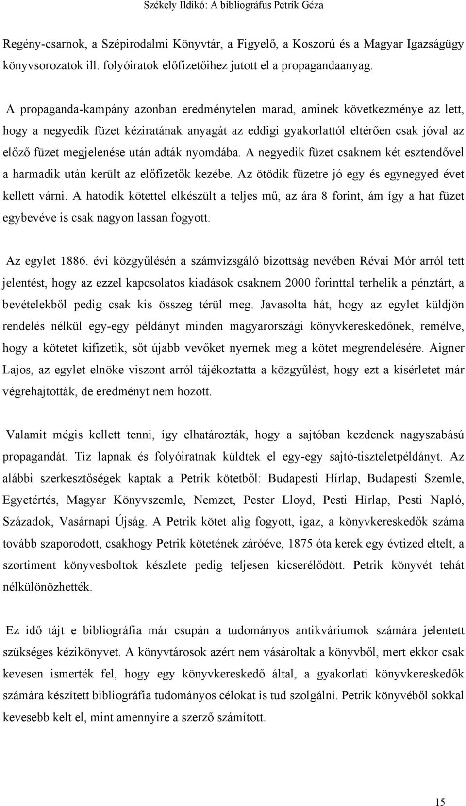 adták nyomdába. A negyedik füzet csaknem két esztendővel a harmadik után került az előfizetők kezébe. Az ötödik füzetre jó egy és egynegyed évet kellett várni.