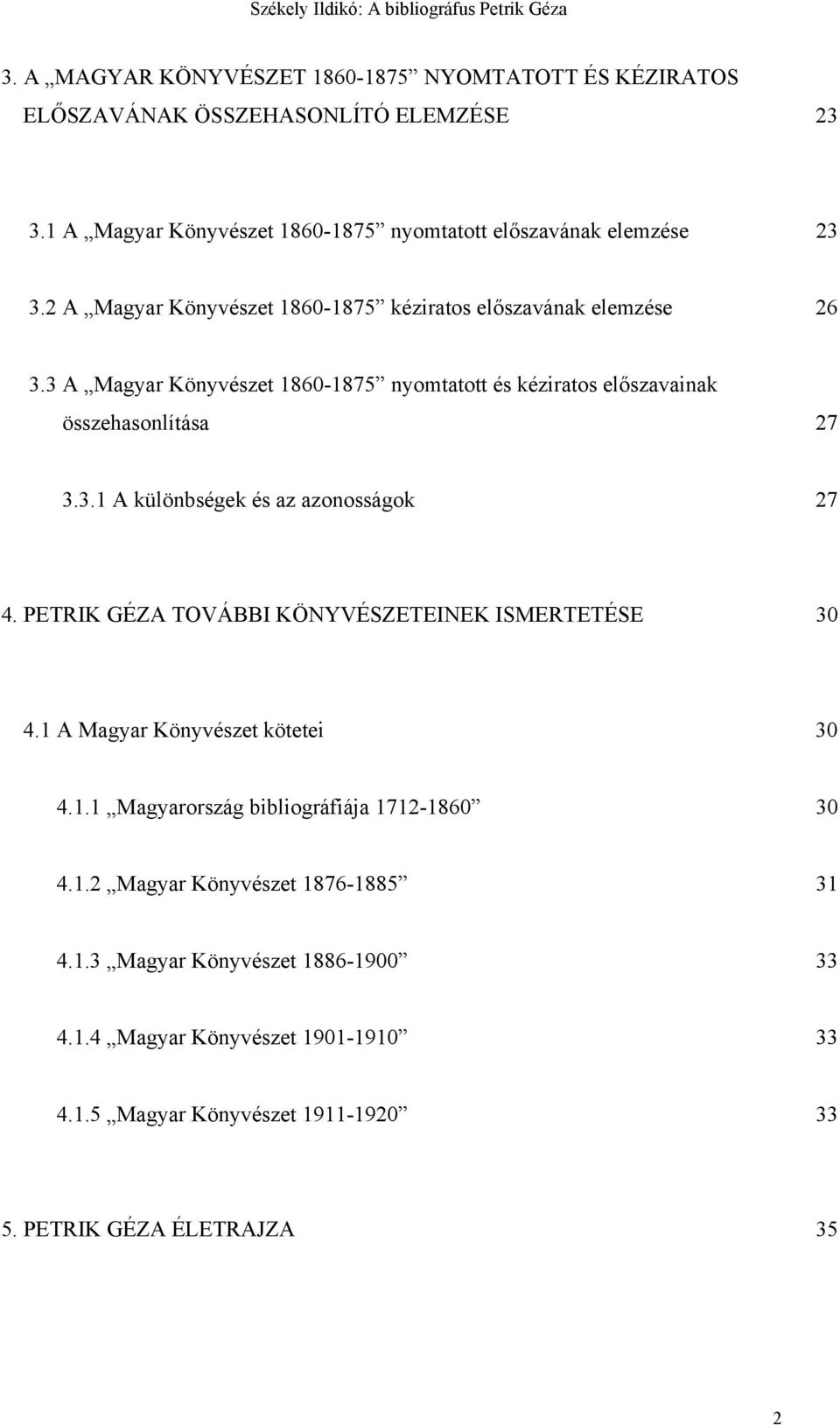 PETRIK GÉZA TOVÁBBI KÖNYVÉSZETEINEK ISMERTETÉSE 30 4.1 A Magyar Könyvészet kötetei 30 4.1.1 Magyarország bibliográfiája 1712-1860 30 4.1.2 Magyar Könyvészet 1876-1885 31 4.