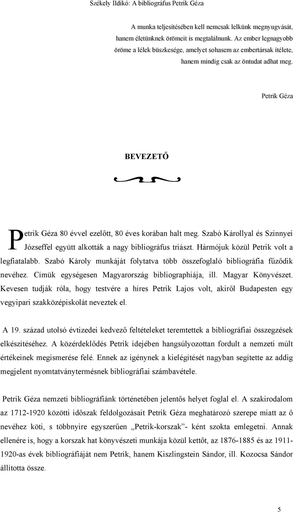 Petrik Géza BEVEZETŐ P etrik Géza 80 évvel ezelőtt, 80 éves korában halt meg. Szabó Károllyal és Szinnyei Józseffel együtt alkották a nagy bibliográfus triászt.