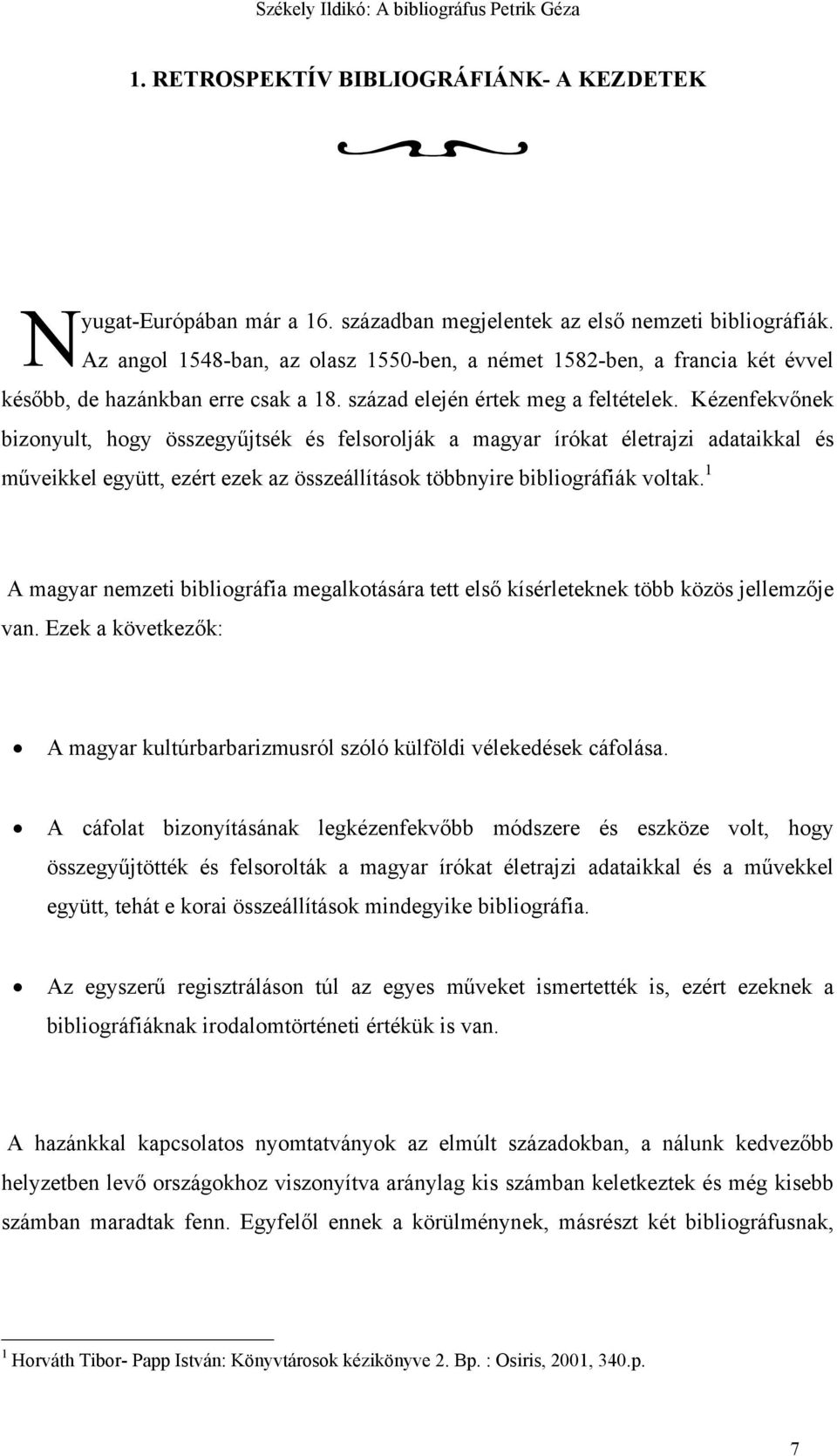 Kézenfekvőnek bizonyult, hogy összegyűjtsék és felsorolják a magyar írókat életrajzi adataikkal és műveikkel együtt, ezért ezek az összeállítások többnyire bibliográfiák voltak.