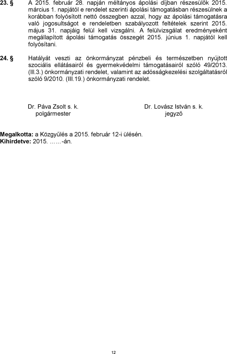 szerint 2015. május 31. napjáig felül kell vizsgálni. A felülvizsgálat eredményeként megállapított ápolási támogatás összegét 2015. június 1. napjától kell folyósítani. 24.