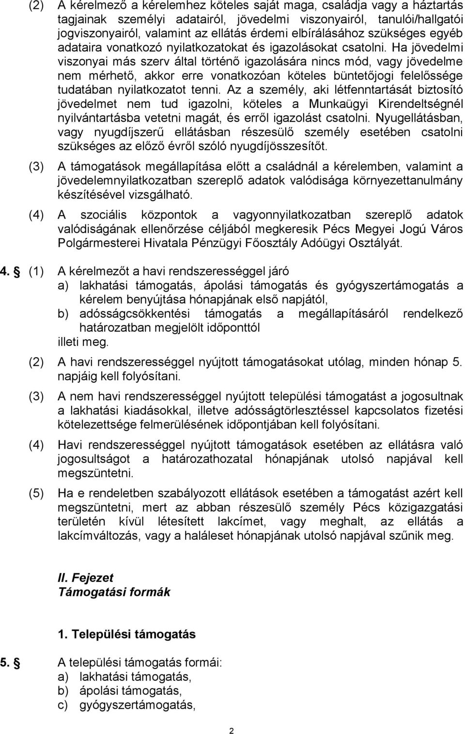 Ha jövedelmi viszonyai más szerv által történő igazolására nincs mód, vagy jövedelme nem mérhető, akkor erre vonatkozóan köteles büntetőjogi felelőssége tudatában nyilatkozatot tenni.