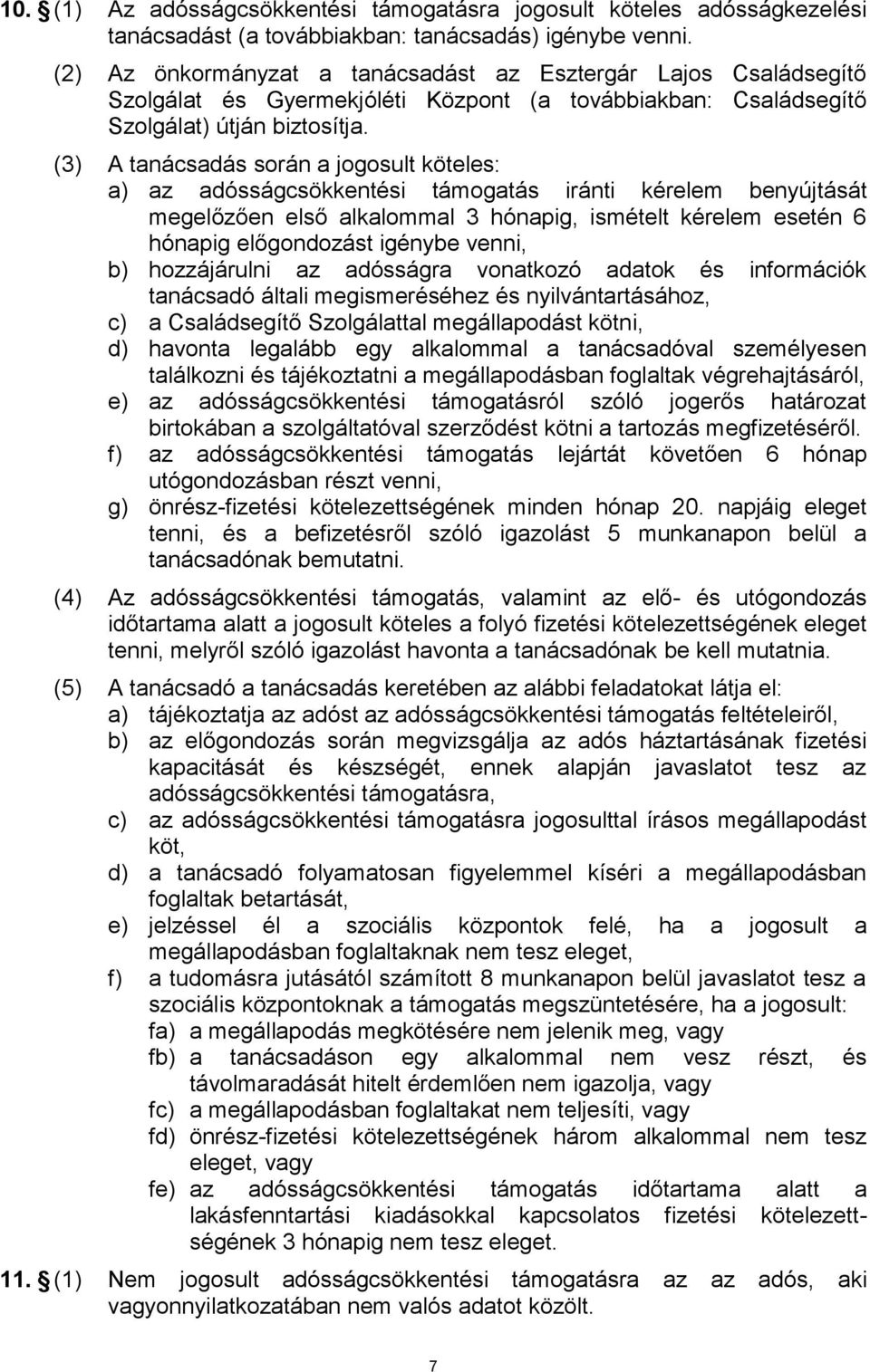 (3) A tanácsadás során a jogosult köteles: a) az adósságcsökkentési támogatás iránti kérelem benyújtását megelőzően első alkalommal 3 hónapig, ismételt kérelem esetén 6 hónapig előgondozást igénybe