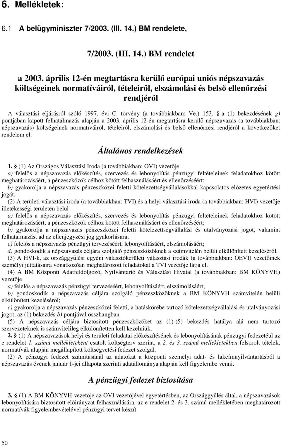 törvény (a továbbiakban: Ve.) 153. -a (1) bekezdésének g) pontjában kapott felhatalmazás alapján a 2003.