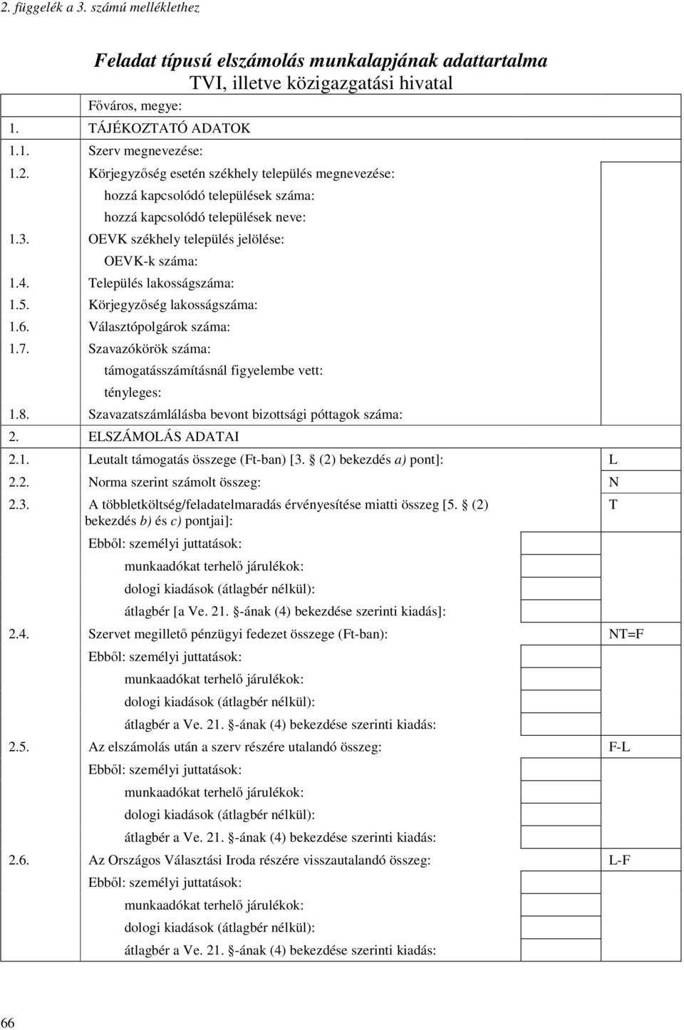 Szavazókörök száma: támogatásszámításnál figyelembe vett: tényleges: 1.8. Szavazatszámlálásba bevont bizottsági póttagok száma: 2. ELSZÁMOLÁS ADATAI 2.1. Leutalt támogatás összege (Ft-ban) [3.