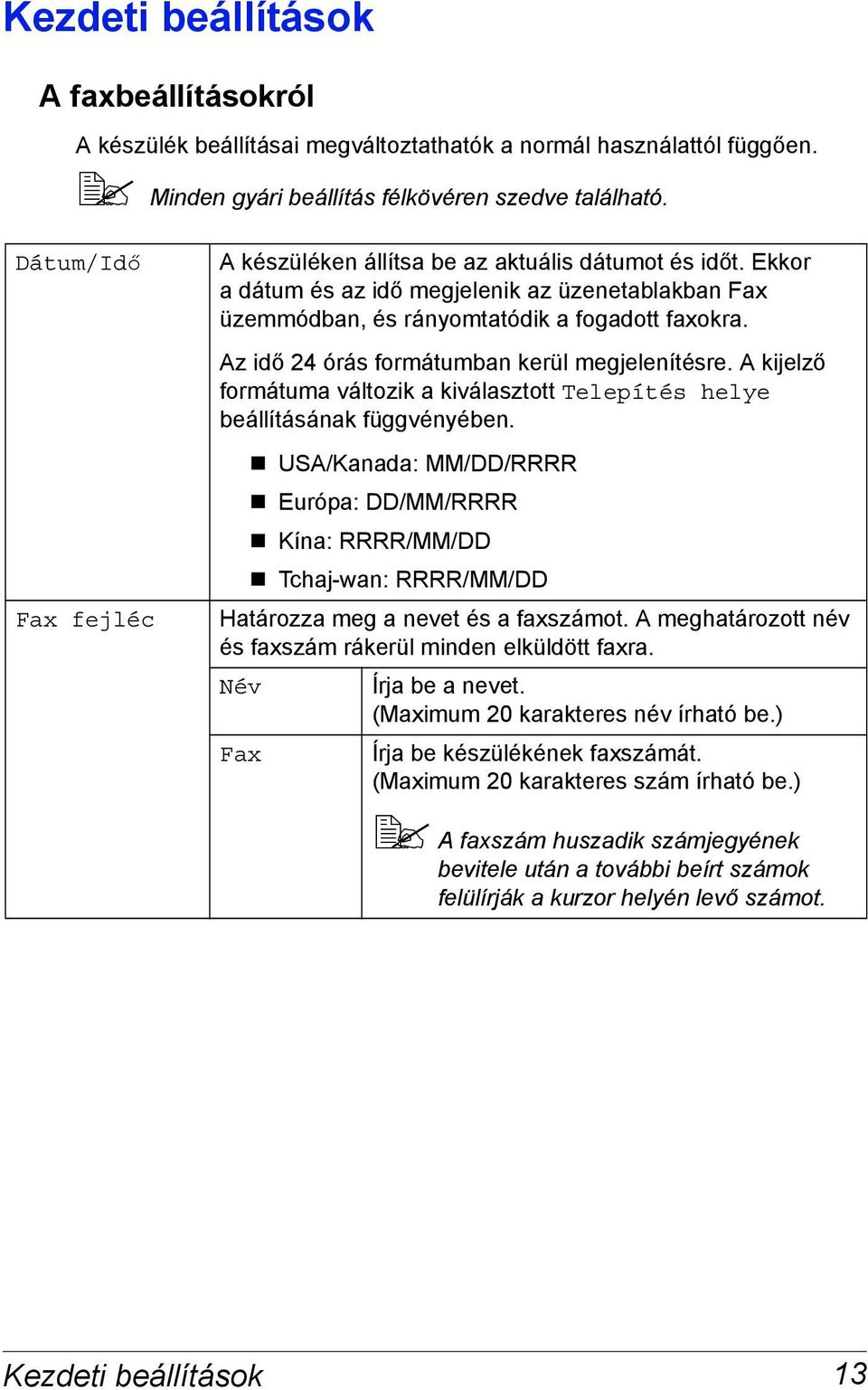 Az idő 24 órás formátumban kerül megjelenítésre. A kijelző formátuma változik a kiválasztott Telepítés helye beállításának függvényében.! USA/Kanada: MM/DD/RRRR! Európa: DD/MM/RRRR! Kína: RRRR/MM/DD!