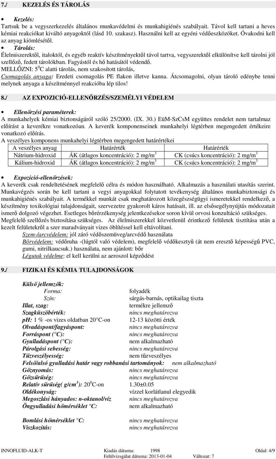 Tárolás: Élelmiszerektől, italoktól, és egyéb reaktív készítményektől távol tartva, vegyszerektől elkülönítve kell tárolni jól szellőző, fedett tárolókban. Fagyástól és hő hatásától védendő.