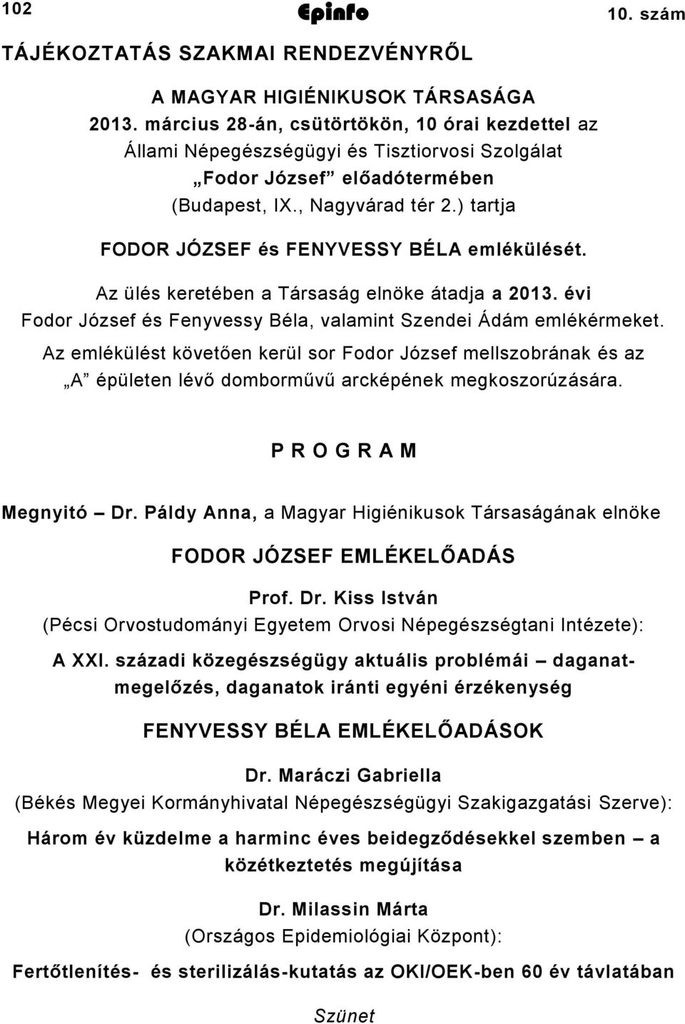 ) tartja FODOR JÓZSEF és FENYVESSY BÉLA emlékülését. Az ülés keretében a Társaság elnöke átadja a 03. évi Fodor József és Fenyvessy Béla, valamint Szendei Ádám emlékérmeket.