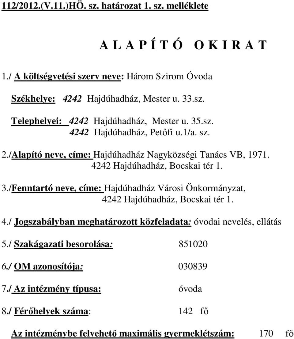 /Fenntartó neve, címe: Hajdúhadház Városi Önkormányzat, 4242 Hajdúhadház, Bocskai tér 1. 4./ Jogszabályban meghatározott közfeladata: óvodai nevelés, ellátás 5.