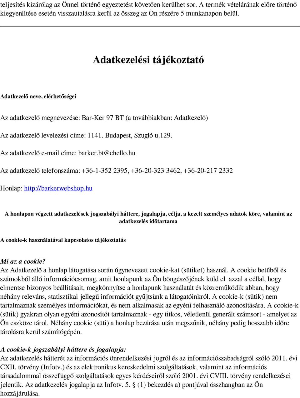 Az adatkezelő e-mail címe: barker.bt@chello.hu Az adatkezelő telefonszáma: +36-1-352 2395, +36-20-323 3462, +36-20-217 2332 Honlap: http://barkerwebshop.