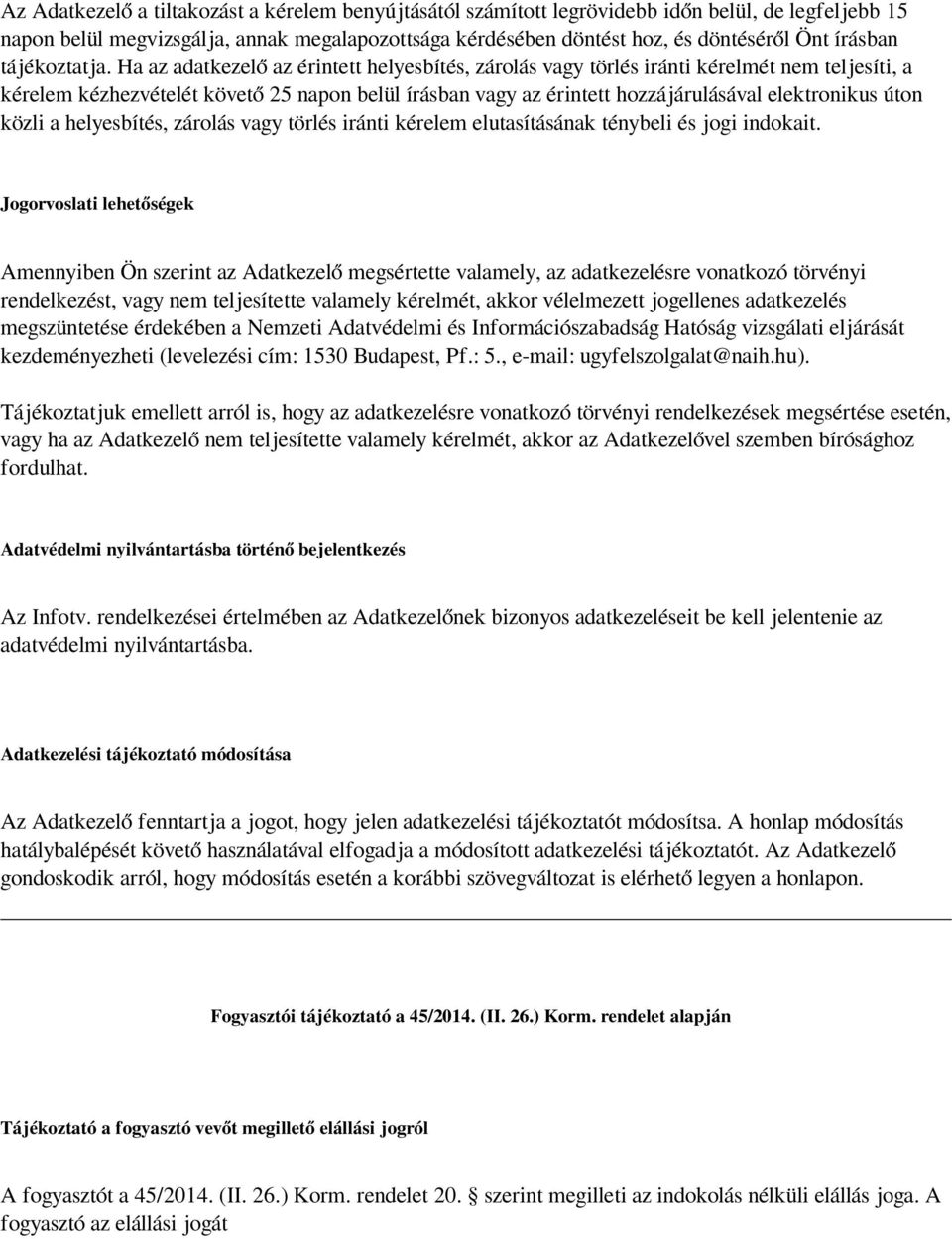 Ha az adatkezelő az érintett helyesbítés, zárolás vagy törlés iránti kérelmét nem teljesíti, a kérelem kézhezvételét követő 25 napon belül írásban vagy az érintett hozzájárulásával elektronikus úton