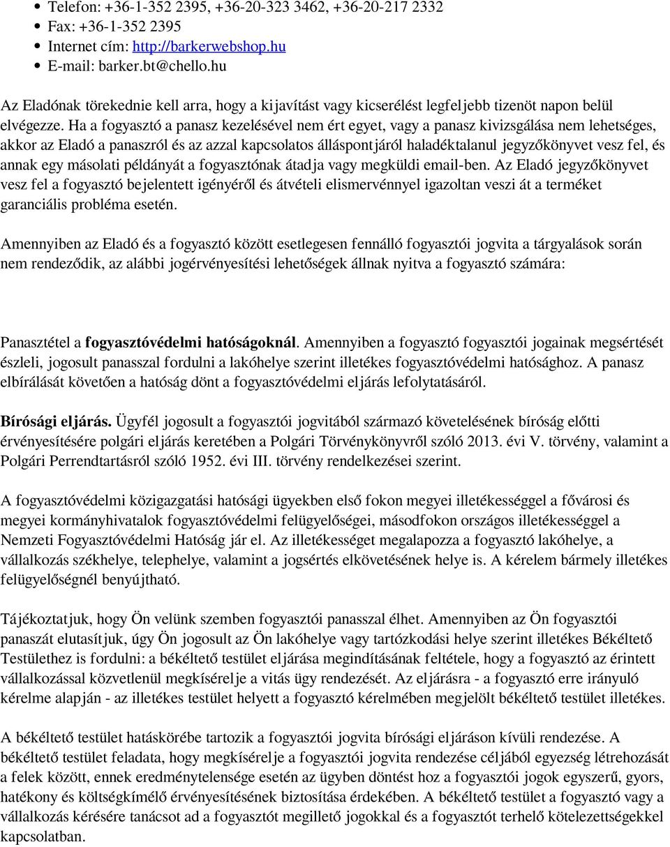 Ha a fogyasztó a panasz kezelésével nem ért egyet, vagy a panasz kivizsgálása nem lehetséges, akkor az Eladó a panaszról és az azzal kapcsolatos álláspontjáról haladéktalanul jegyzőkönyvet vesz fel,