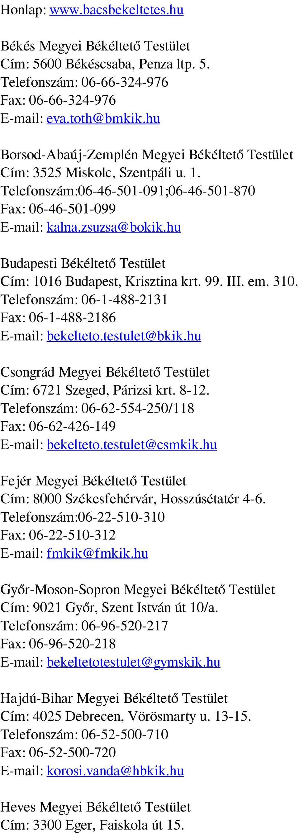 hu Budapesti Békéltető Testület Cím: 1016 Budapest, Krisztina krt. 99. III. em. 310. Telefonszám: 06-1-488-2131 Fax: 06-1-488-2186 E-mail: bekelteto.testulet@bkik.