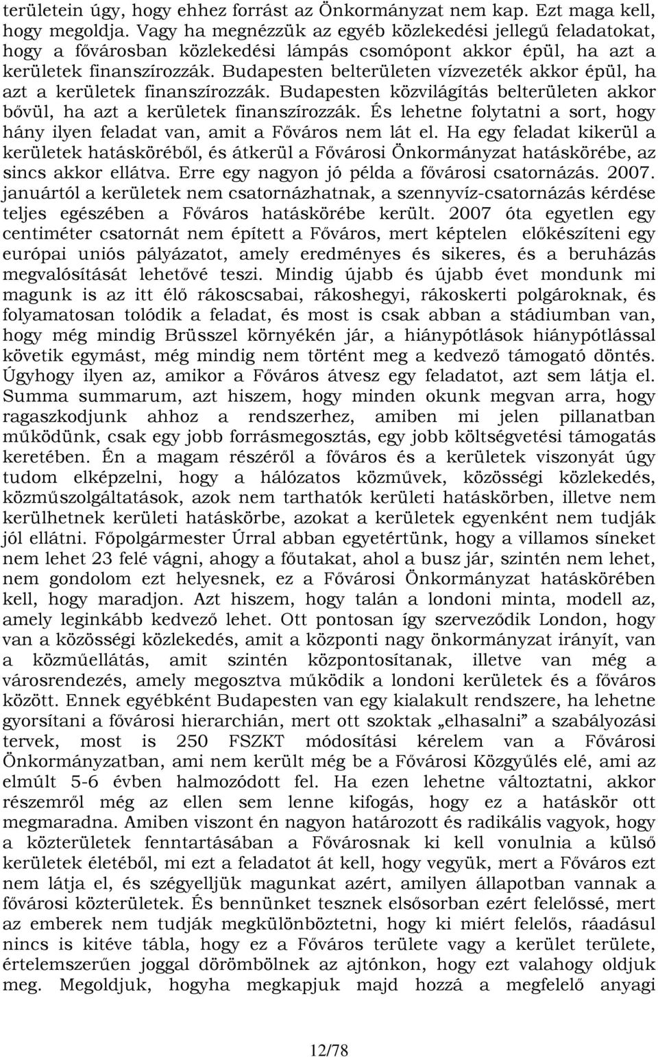 Budapesten belterületen vízvezeték akkor épül, ha azt a kerületek finanszírozzák. Budapesten közvilágítás belterületen akkor bővül, ha azt a kerületek finanszírozzák.