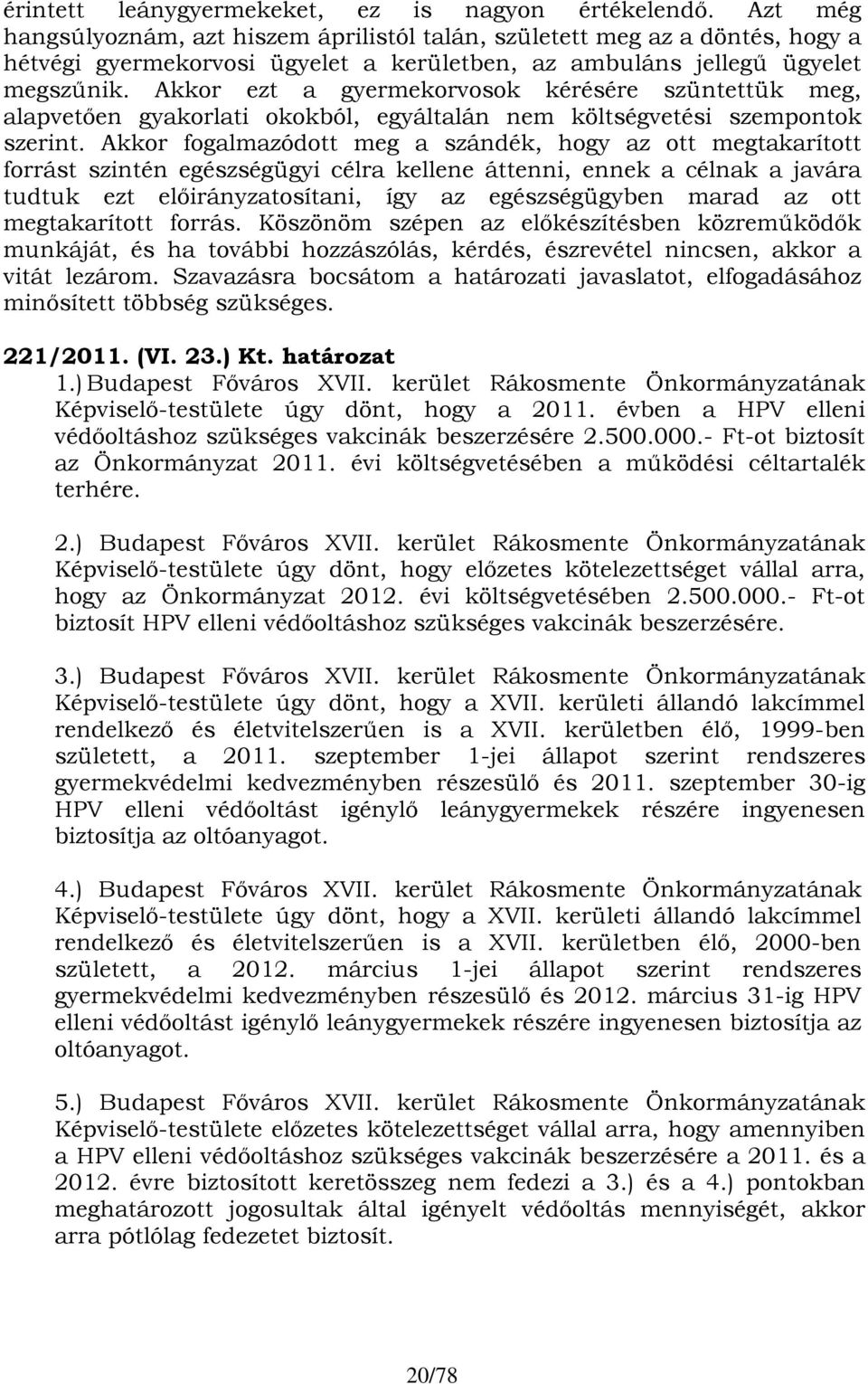 Akkor ezt a gyermekorvosok kérésére szüntettük meg, alapvetően gyakorlati okokból, egyáltalán nem költségvetési szempontok szerint.