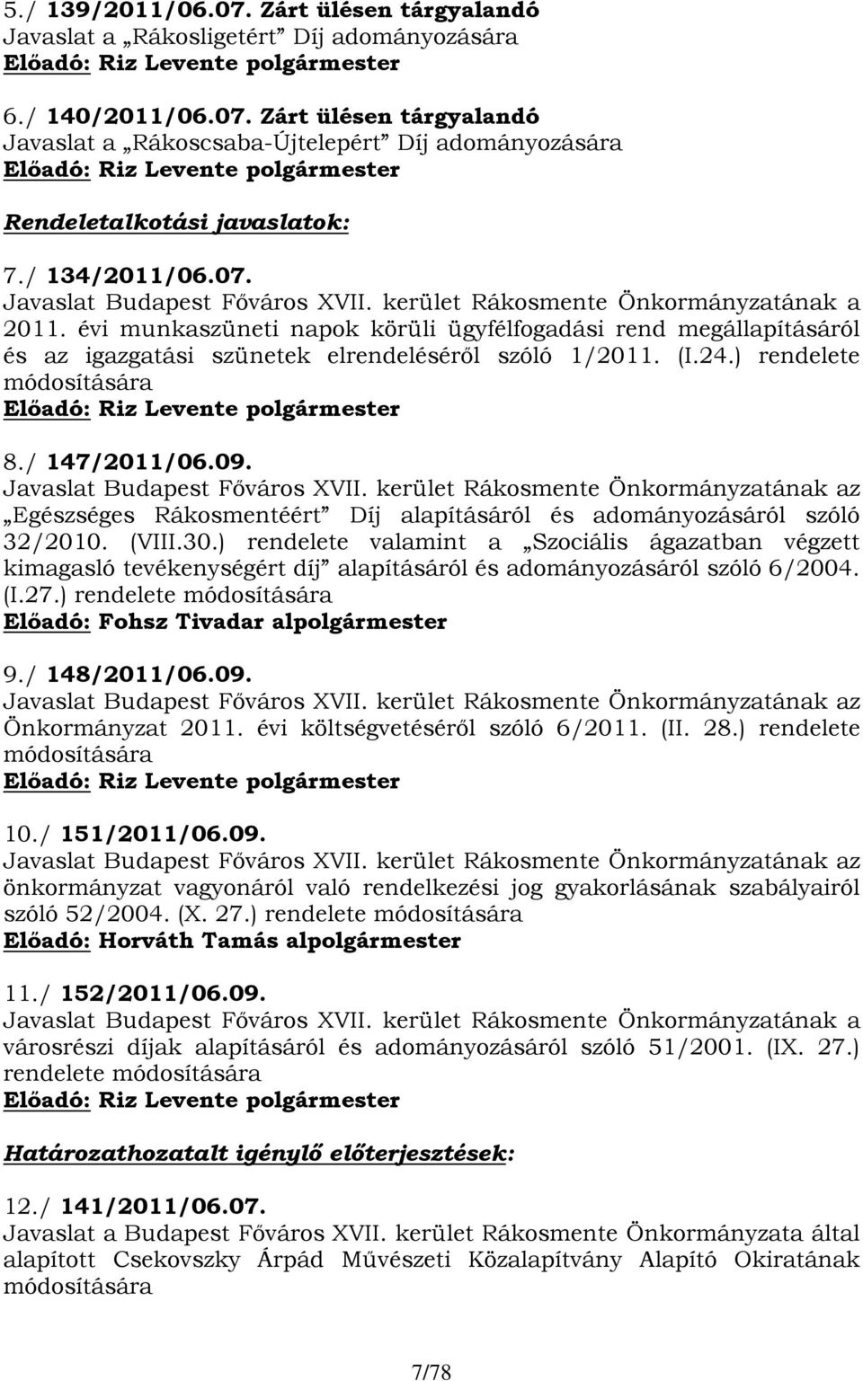 évi munkaszüneti napok körüli ügyfélfogadási rend megállapításáról és az igazgatási szünetek elrendeléséről szóló 1/2011. (I.24.) rendelete módosítására Előadó: Riz Levente polgármester 8.