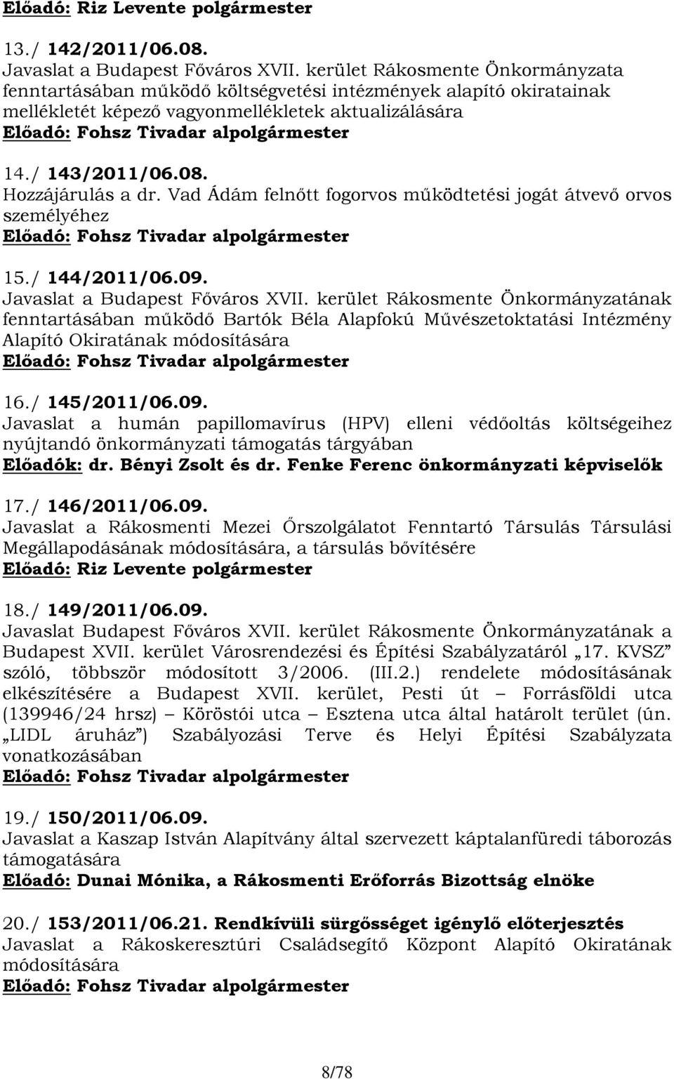 / 143/2011/06.08. Hozzájárulás a dr. Vad Ádám felnőtt fogorvos működtetési jogát átvevő orvos személyéhez Előadó: Fohsz Tivadar alpolgármester 15./ 144/2011/06.09. Javaslat a Budapest Főváros XVII.