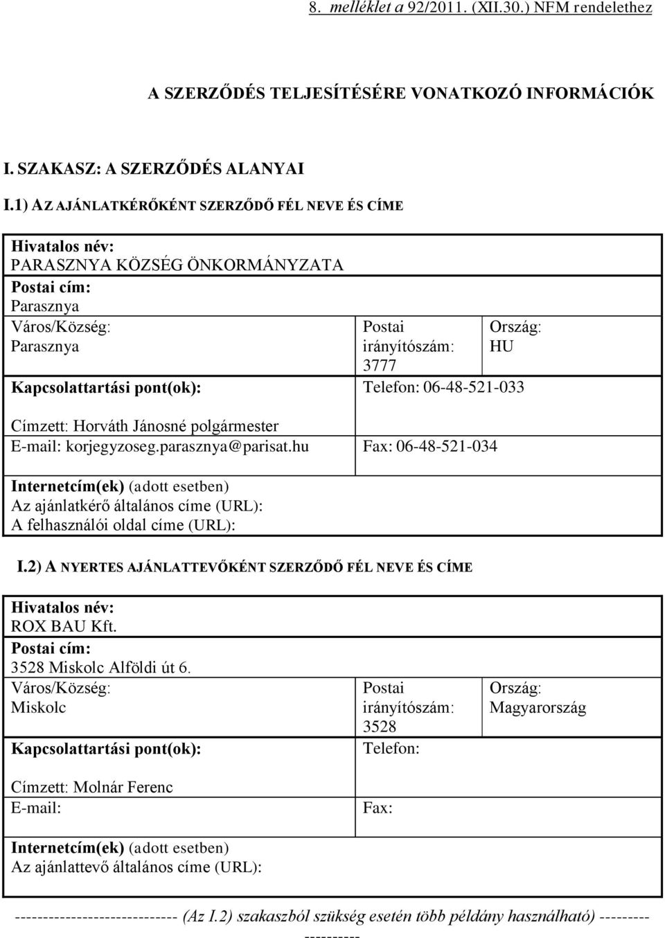 Ország: HU Telefon: 06-48-521-033 Címzett: Horváth Jánosné polgármester E-mail: korjegyzoseg.parasznya@parisat.