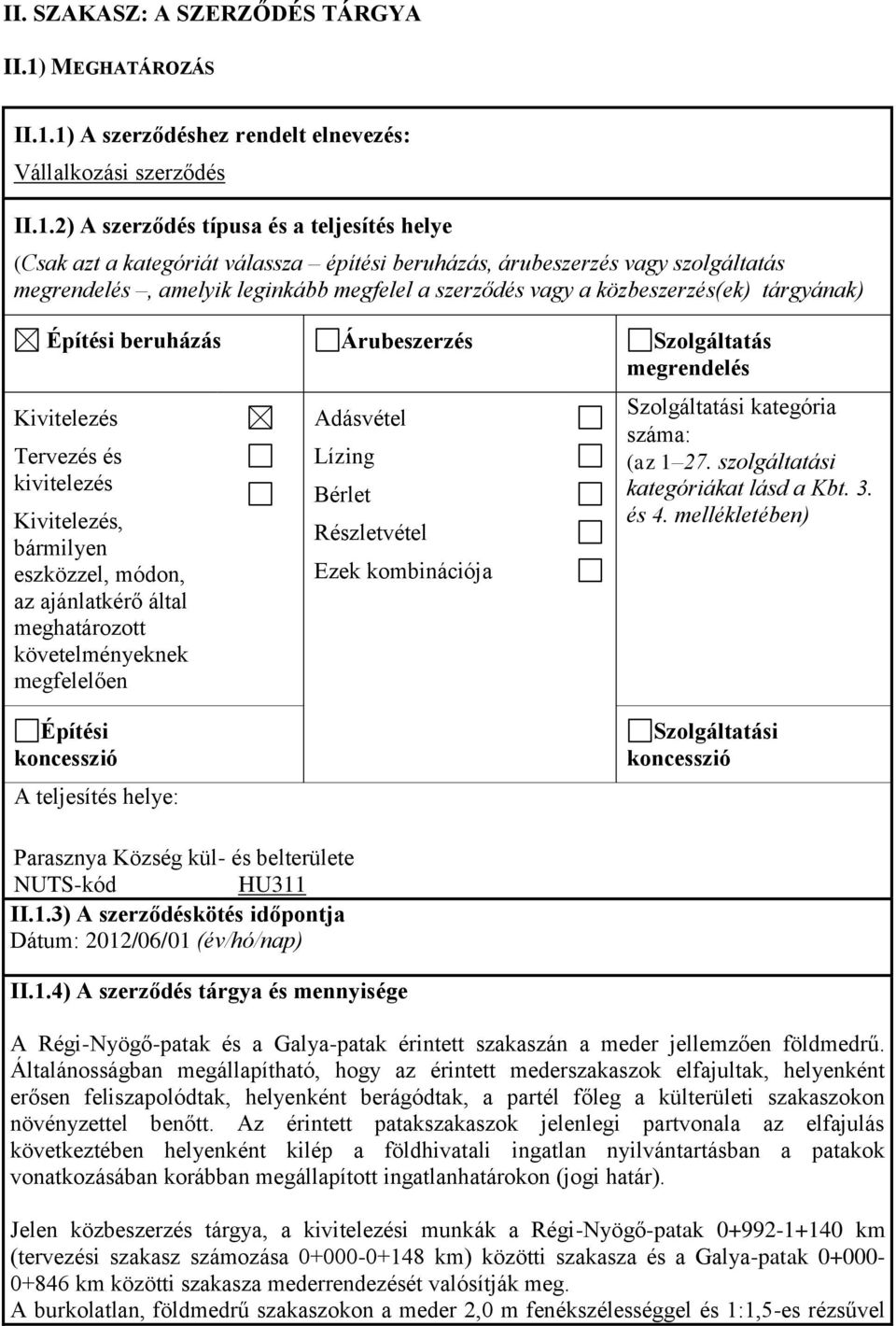 1) A szerződéshez rendelt elnevezés: Vállalkozási szerződés II.1.2) A szerződés típusa és a teljesítés helye (Csak azt a kategóriát válassza építési beruházás, árubeszerzés vagy szolgáltatás