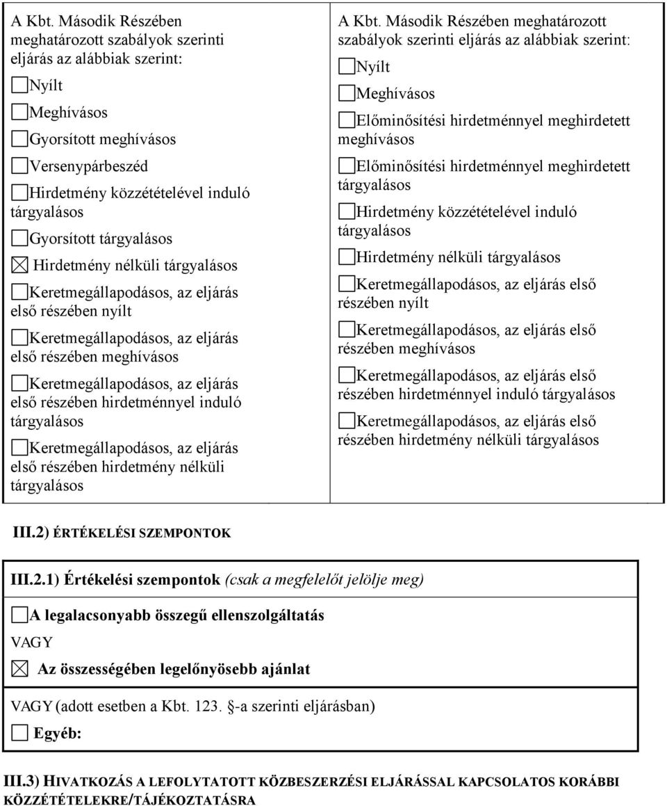 Keretmegállapodásos, az eljárás első részében nyílt Keretmegállapodásos, az eljárás első részében meghívásos Keretmegállapodásos, az eljárás első részében hirdetménnyel induló Keretmegállapodásos, az