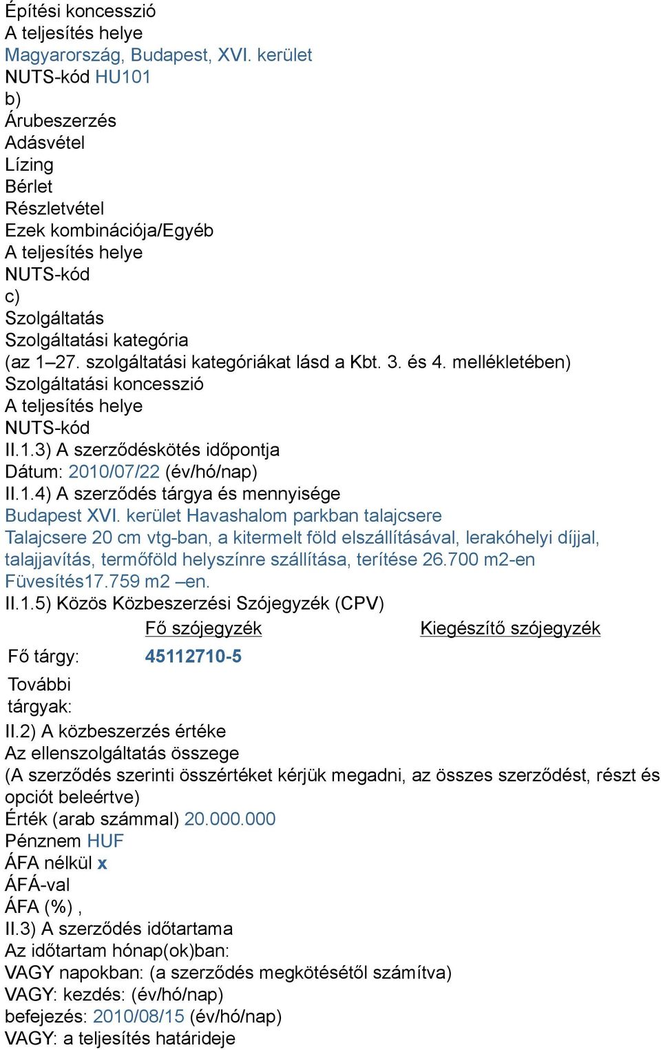 és 4. mellékletében) Szolgáltatási koncesszió NUTS-kód II.1.3) A szerződéskötés időpontja Dátum: 2010/07/22 (év/hó/nap) II.1.4) A szerződés tárgya és mennyisége Budapest XVI.