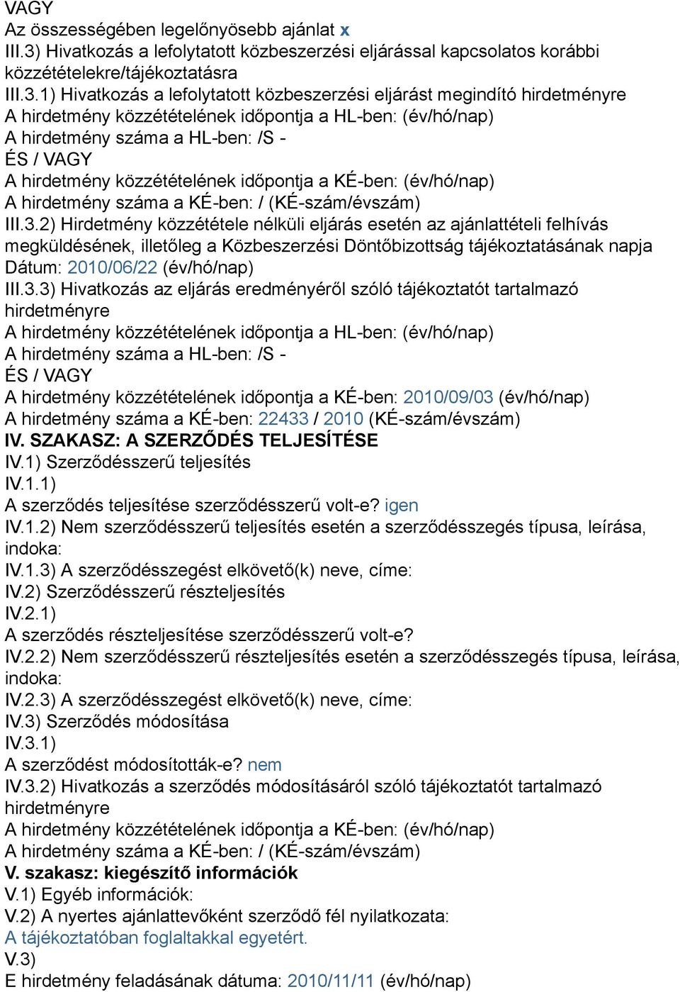 1) Hivatkozás a lefolytatott közbeszerzési eljárást megindító hirdetményre A hirdetmény közzétételének időpontja a HL-ben: (év/hó/nap) A hirdetmény száma a HL-ben: /S - ÉS / VAGY A hirdetmény