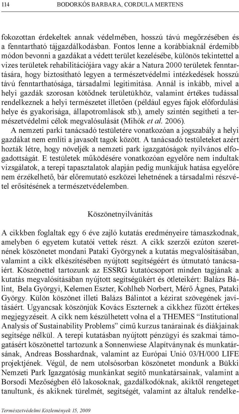 hogy biztosítható legyen a természetvédelmi intézkedések hosszú távú fenntarthatósága, társadalmi legitimitása.