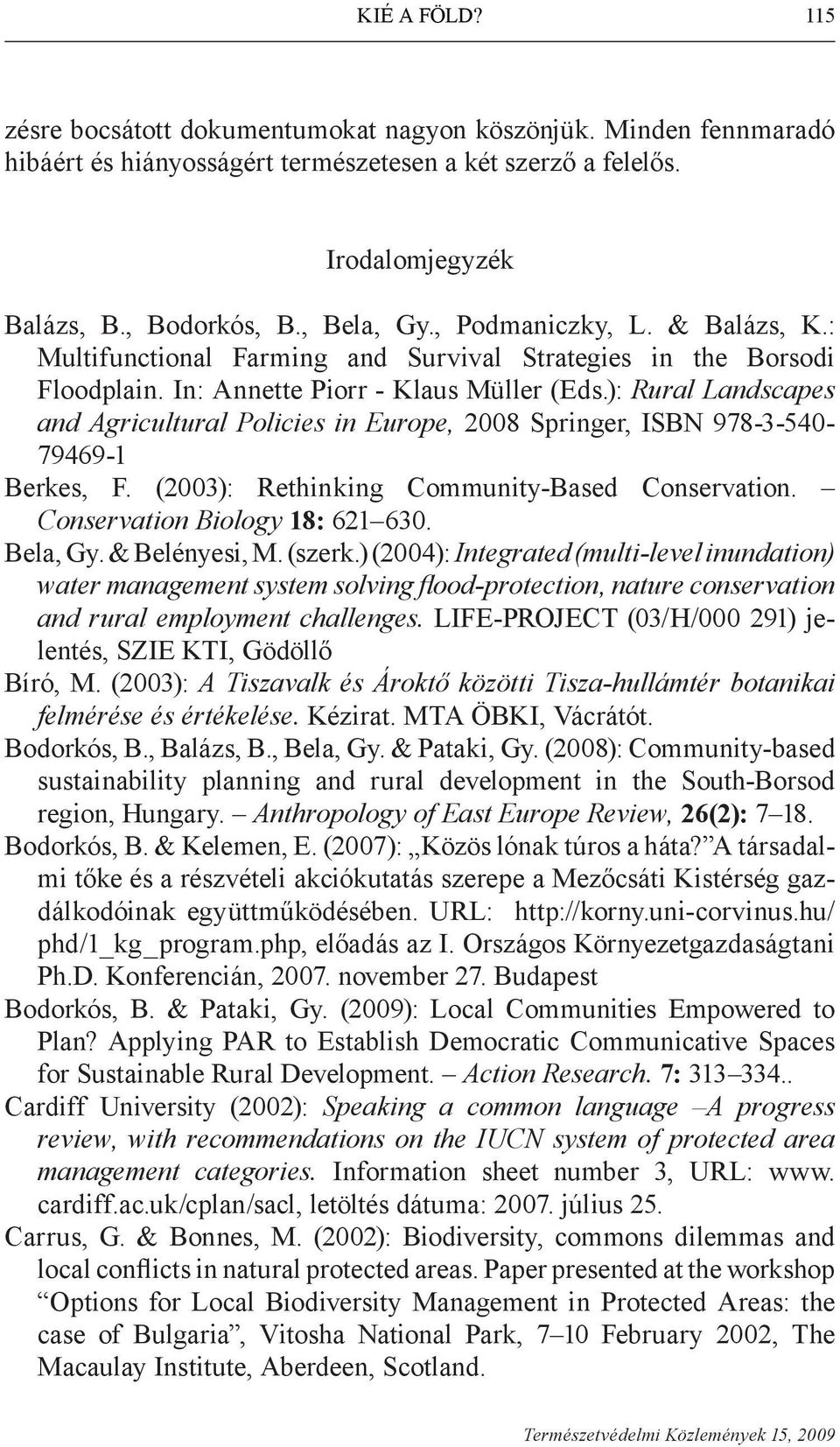 ): Rural Landscapes and Agricultural Policies in Europe, 2008 Springer, ISBN 978-3-540-79469-1 Berkes, F. (2003): Rethinking Community-Based Conservation. Conservation Biology 18: 621 630. Bela, Gy.