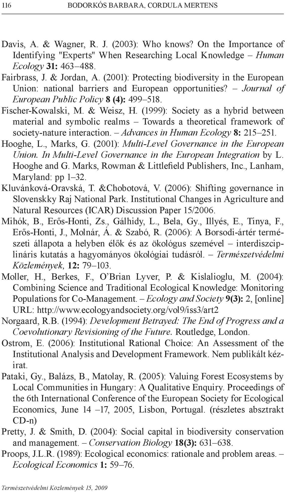 (1999): Society as a hybrid between material and symbolic realms Towards a theoretical framework of society-nature interaction. Advances in Human Ecology 8: 215 251. Hooghe, L., Marks, G.