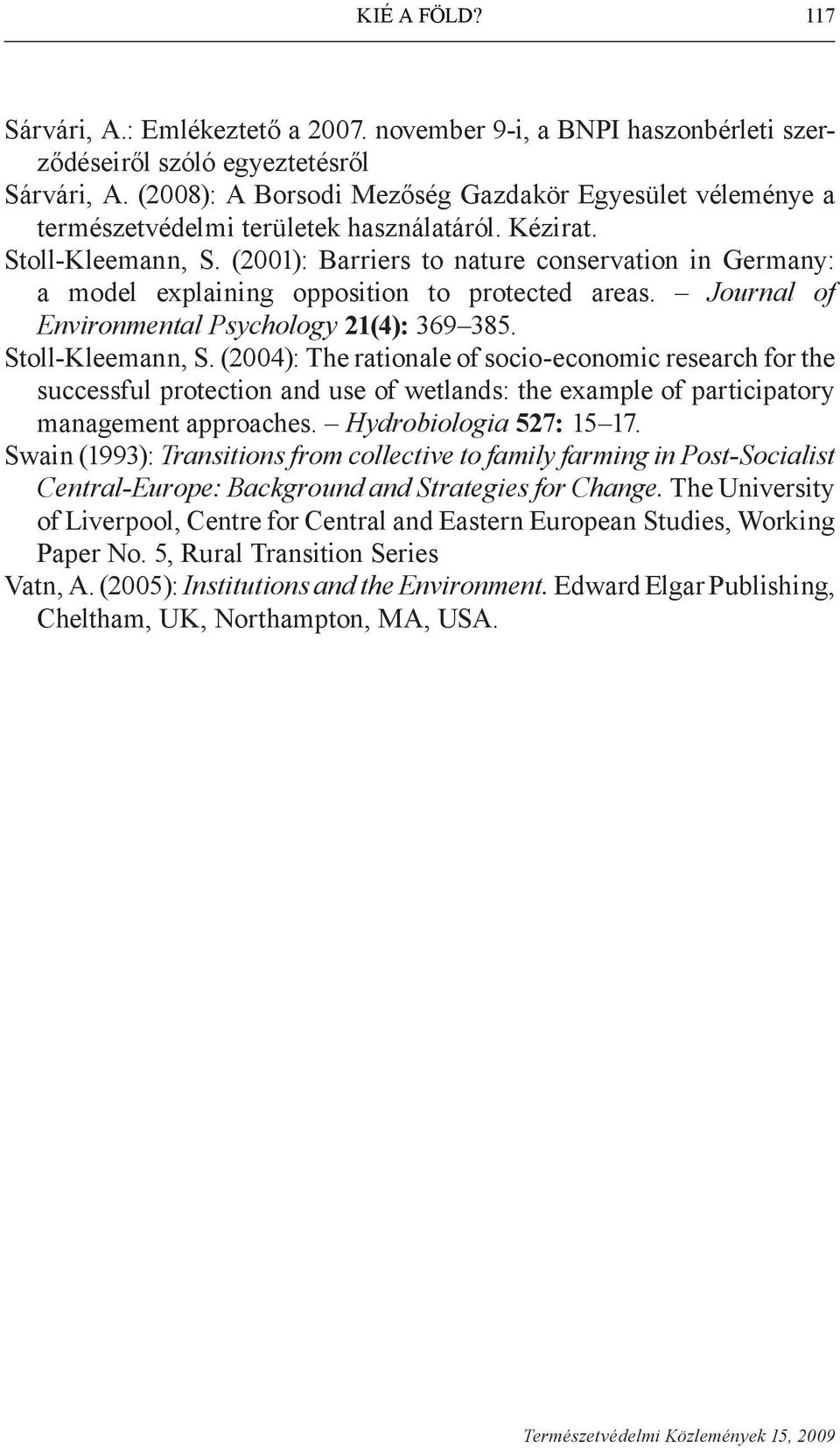 (2001): Barriers to nature conservation in Germany: a model explaining opposition to protected areas. Journal of Environmental Psychology 21(4): 369 385. Stoll-Kleemann, S.