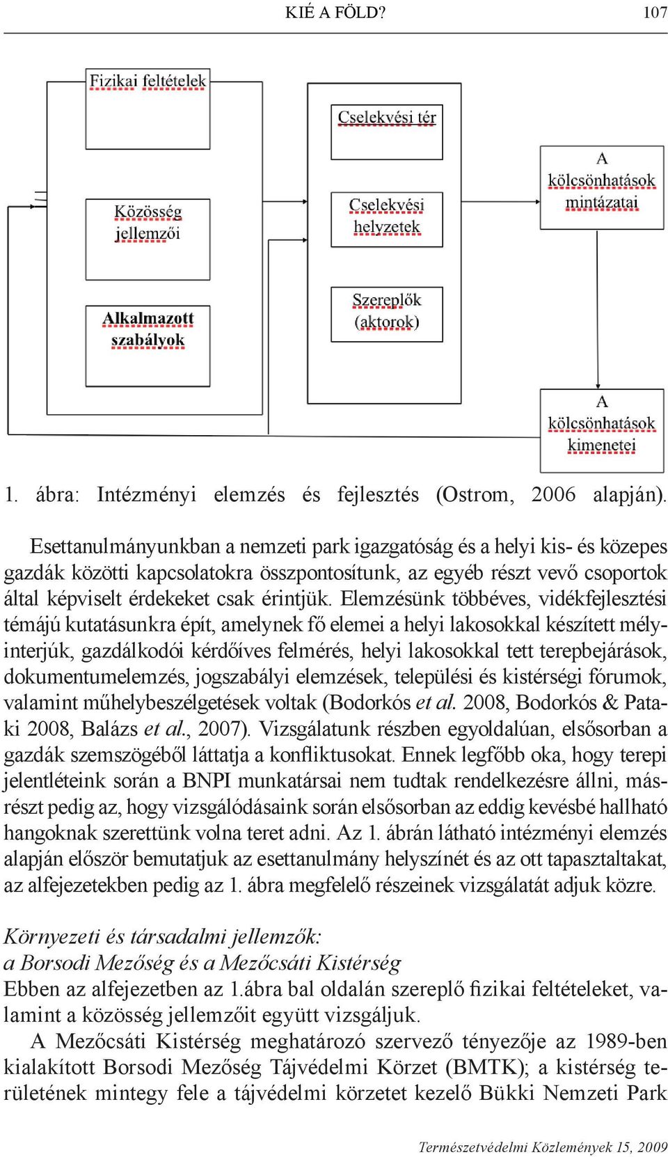 Elemzésünk többéves, vidékfejlesztési témájú kutatásunkra épít, amelynek fő elemei a helyi lakosokkal készített mélyinterjúk, gazdálkodói kérdőíves felmérés, helyi lakosokkal tett terepbejárások,