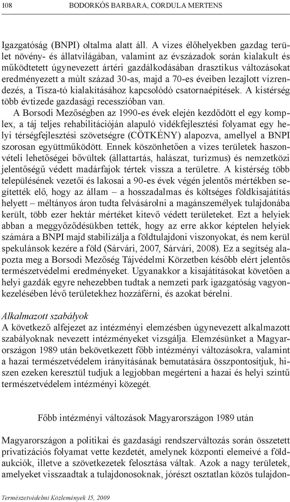 század 30-as, majd a 70-es éveiben lezajlott vízrendezés, a Tisza-tó kialakításához kapcsolódó csatornaépítések. A kistérség több évtizede gazdasági recesszióban van.