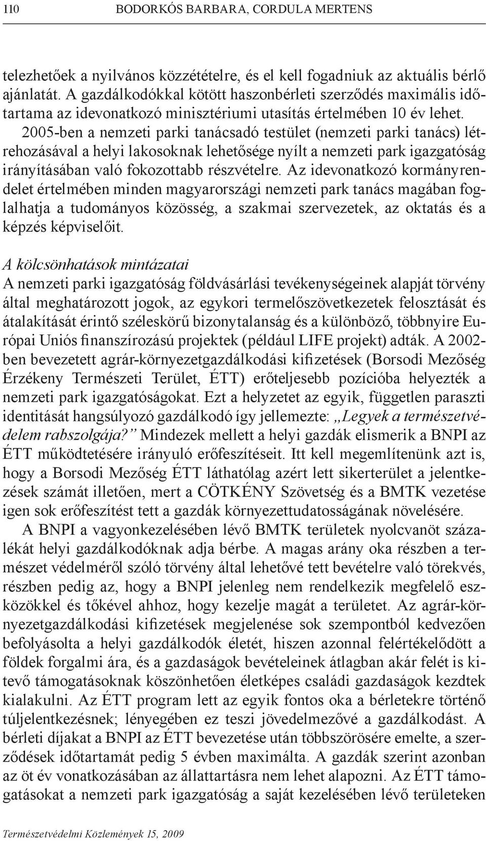 2005-ben a nemzeti parki tanácsadó testület (nemzeti parki tanács) létrehozásával a helyi lakosoknak lehetősége nyílt a nemzeti park igazgatóság irányításában való fokozottabb részvételre.