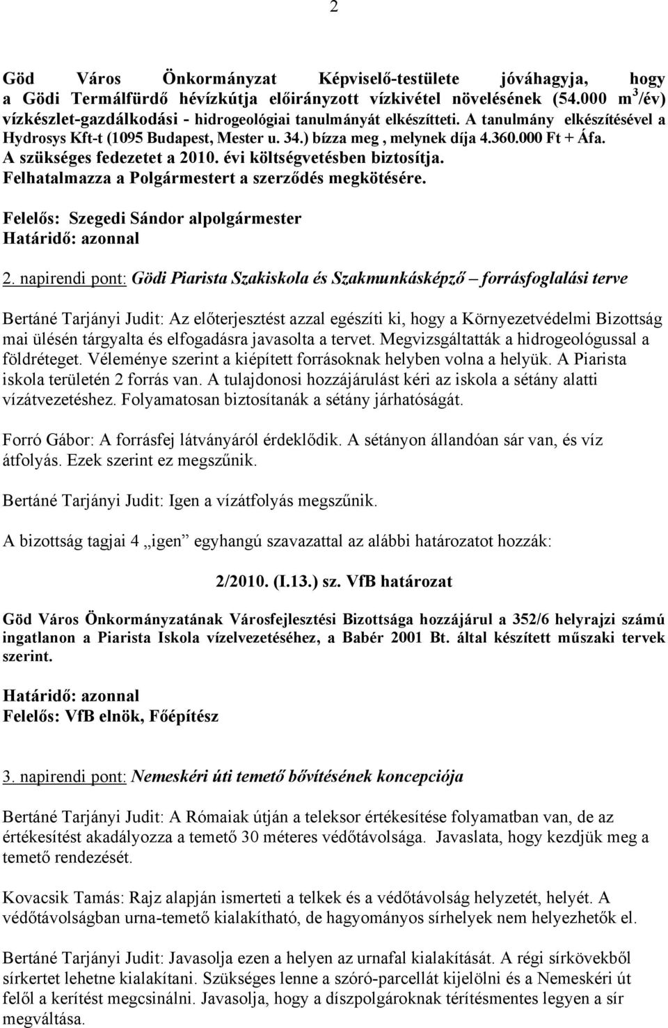 A szükséges fedezetet a 2010. évi költségvetésben biztosítja. Felhatalmazza a Polgármestert a szerződés megkötésére. Felelős: Szegedi Sándor alpolgármester 2.