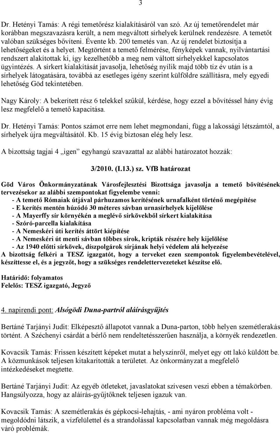 Megtörtént a temető felmérése, fényképek vannak, nyilvántartási rendszert alakítottak ki, így kezelhetőbb a meg nem váltott sírhelyekkel kapcsolatos ügyintézés.