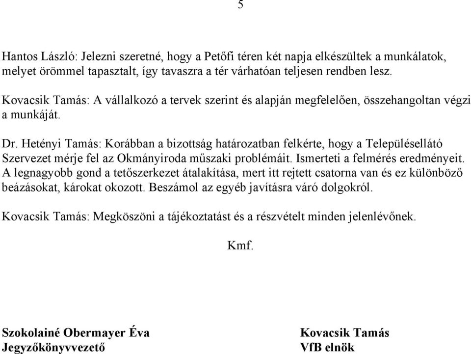 Hetényi Tamás: Korábban a bizottság határozatban felkérte, hogy a Településellátó Szervezet mérje fel az Okmányiroda műszaki problémáit. Ismerteti a felmérés eredményeit.