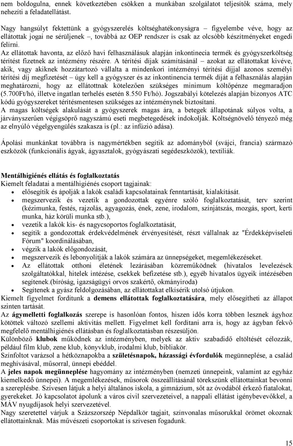 Az ellátottak havonta, az előző havi felhasználásuk alapján inkontinecia termék és gyógyszerköltség térítést fizetnek az intézmény részére.