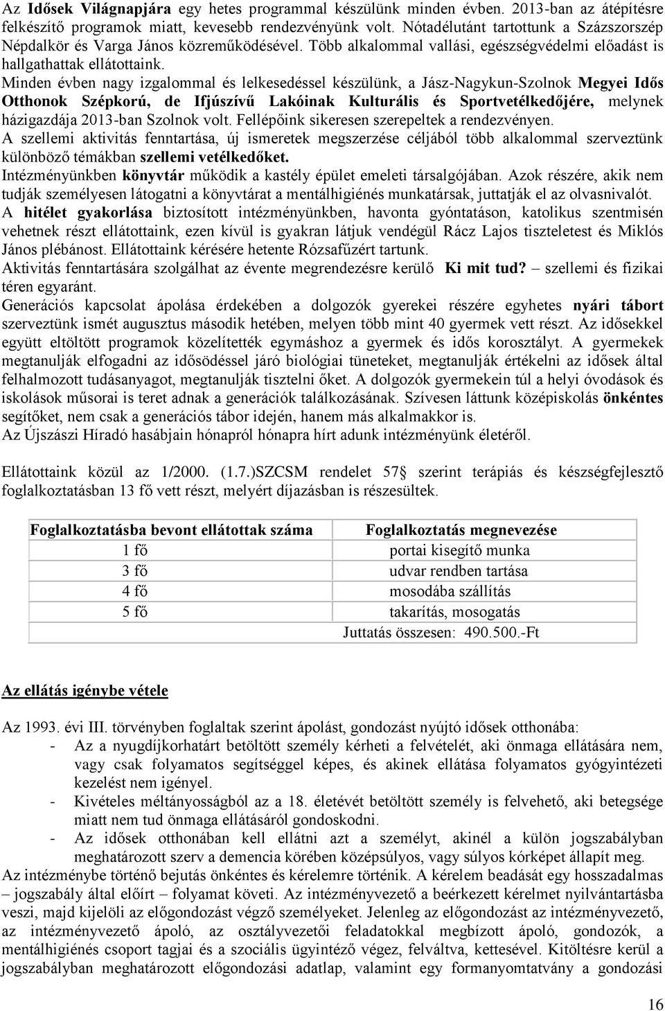 Minden évben nagy izgalommal és lelkesedéssel készülünk, a Jász-Nagykun-Szolnok Megyei Idős Otthonok Szépkorú, de Ifjúszívű Lakóinak Kulturális és Sportvetélkedőjére, melynek házigazdája 2013-ban