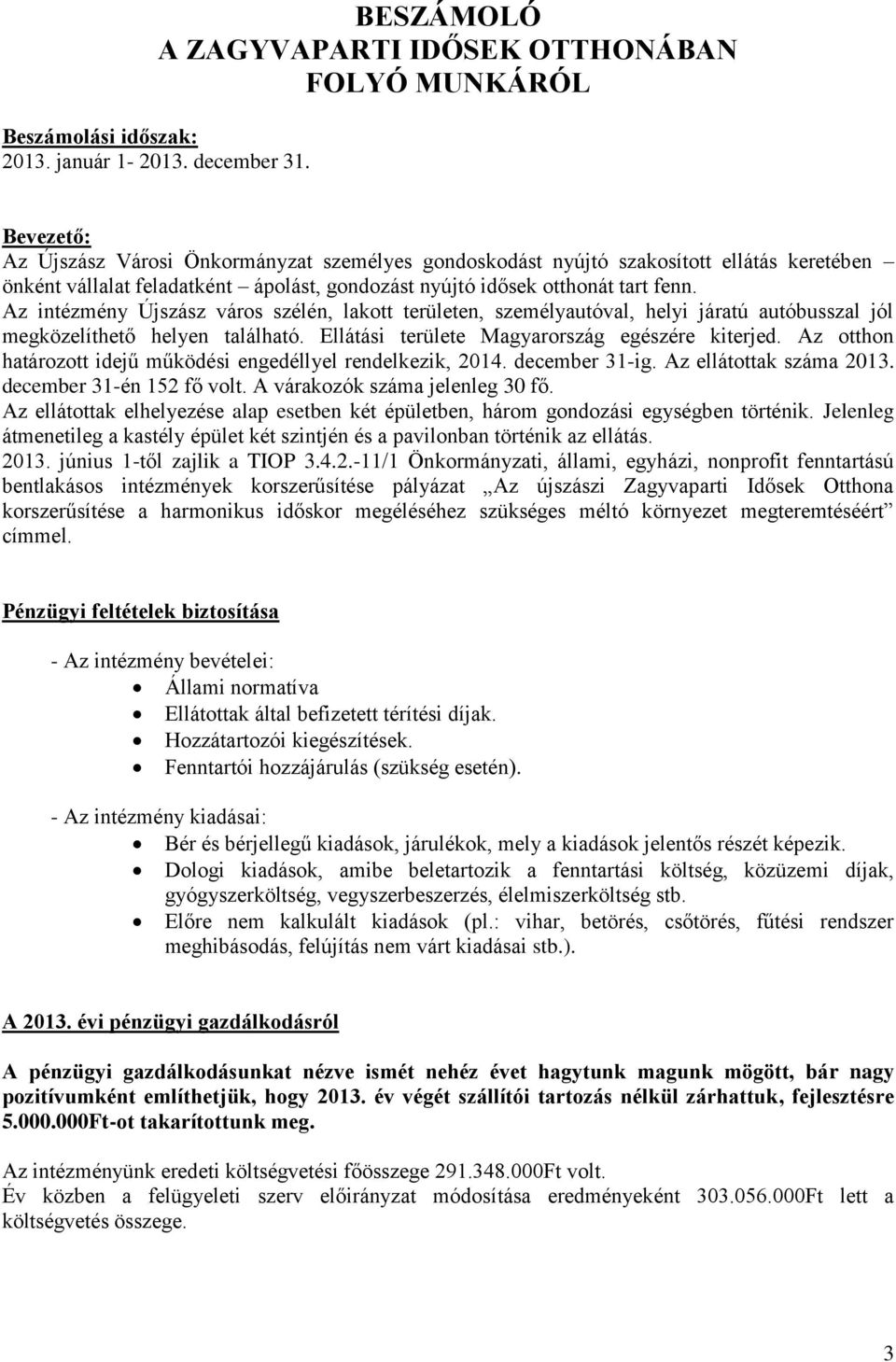 Az intézmény Újszász város szélén, lakott területen, személyautóval, helyi járatú autóbusszal jól megközelíthető helyen található. Ellátási területe Magyarország egészére kiterjed.