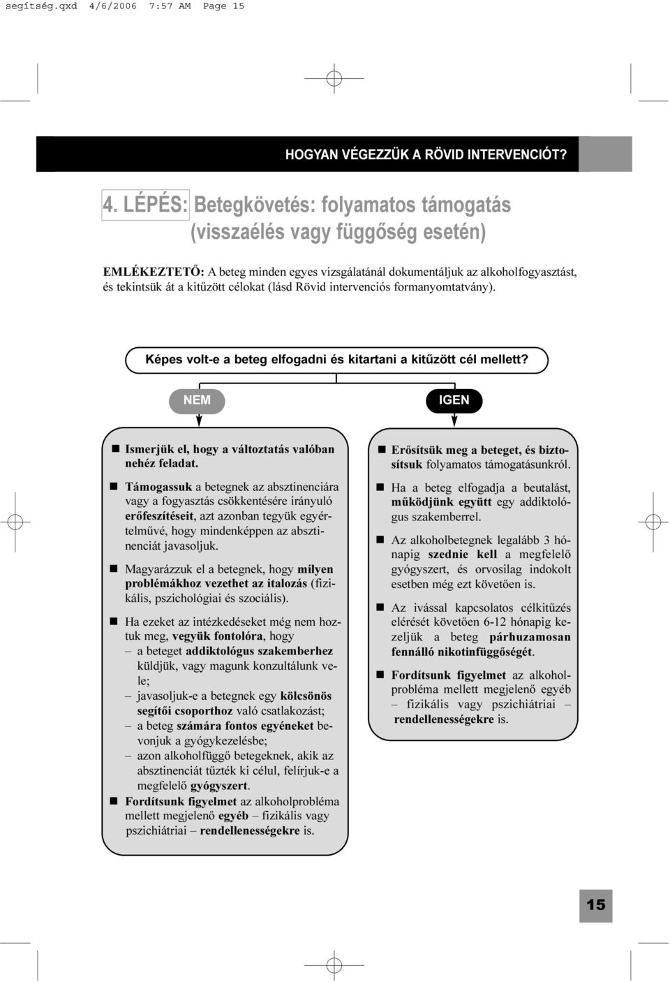 LÉPÉS: Betegkövetés: folyamatos támogatás (visszaélés vagy függõség esetén) EMLÉKEZTETÕ: A beteg minden egyes vizsgálatánál dokumentáljuk az alkoholfogyasztást, és tekintsük át a kitûzött célokat