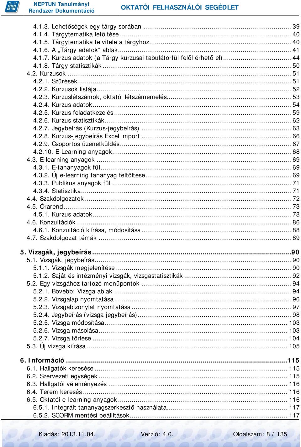 Kurzuslétszámok, oktatói létszámemelés... 53 4.2.4. Kurzus adatok... 54 4.2.5. Kurzus feladatkezelés... 59 4.2.6. Kurzus statisztikák... 62 4.2.7. Jegybeírás (Kurzus-jegybeírás)... 63 4.2.8.