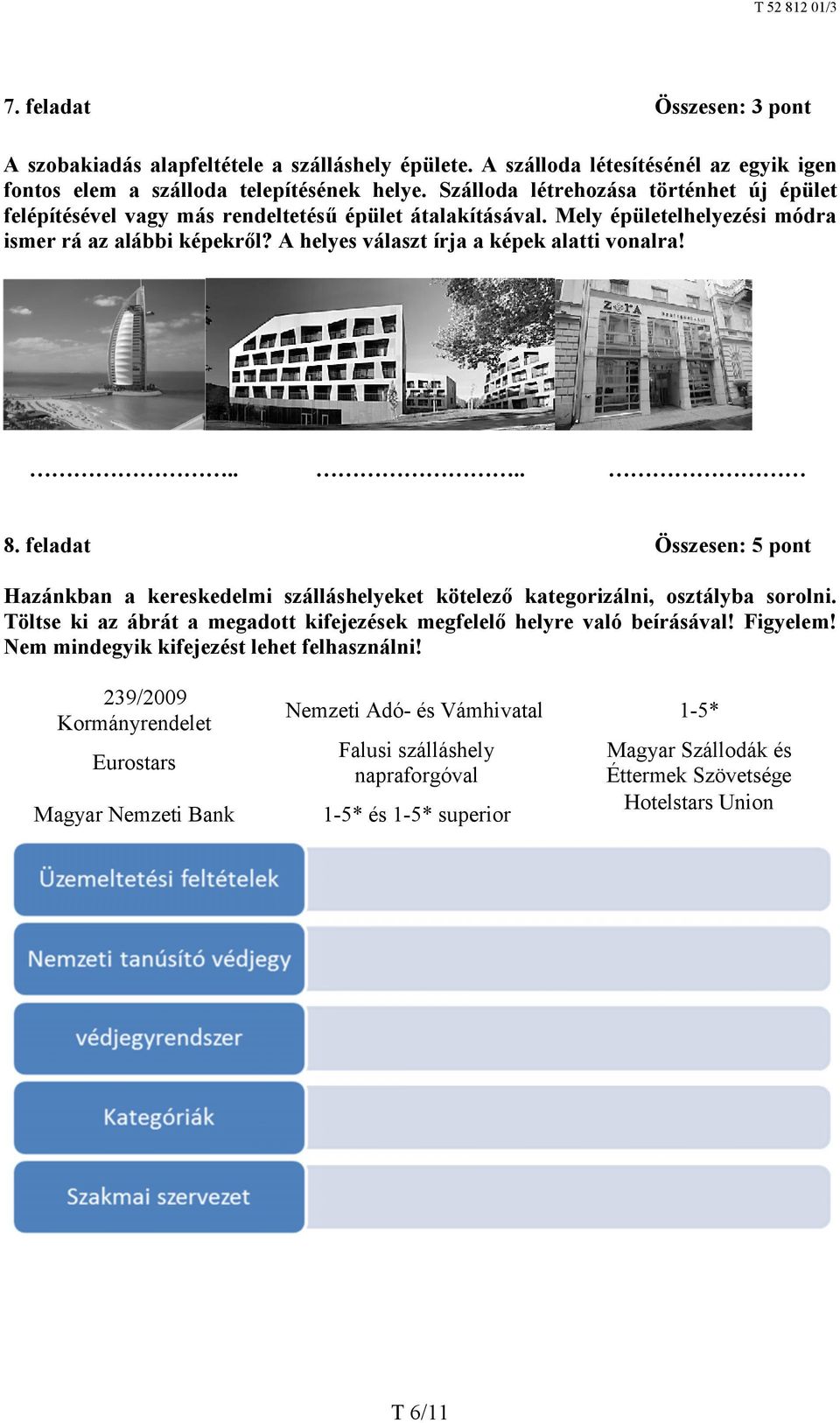 A helyes választ írja a képek alatti vonalra!.... 8. feladat Összesen: 5 pont Hazánkban a kereskedelmi szálláshelyeket kötelező kategorizálni, osztályba sorolni.