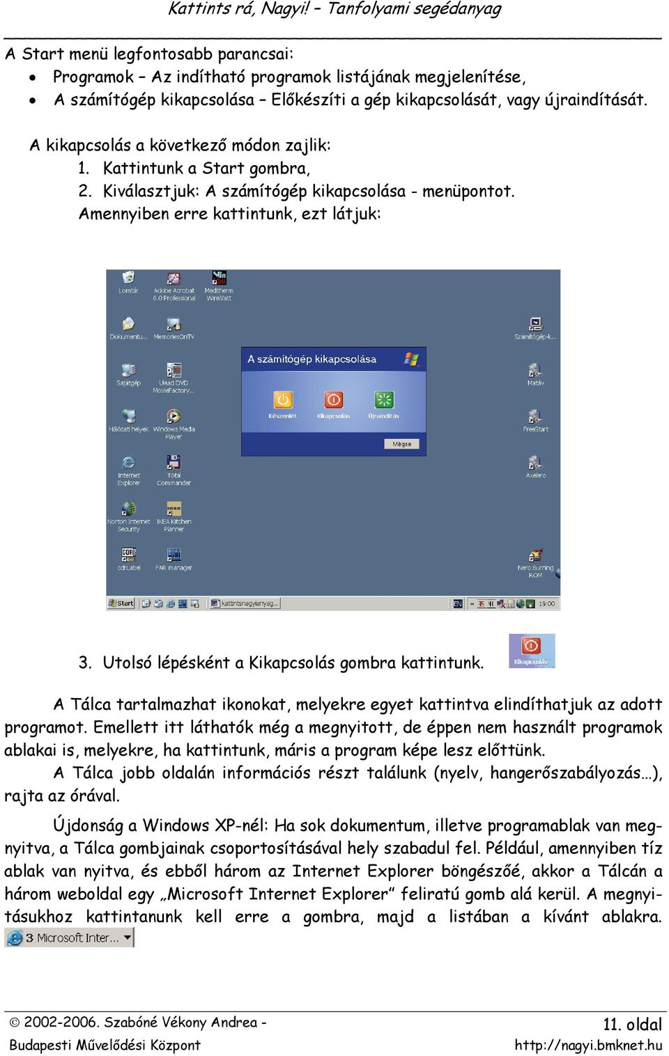 Utolsó lépésként a Kikapcsolás gombra kattintunk. A Tálca tartalmazhat ikonokat, melyekre egyet kattintva elindíthatjuk az adott programot.