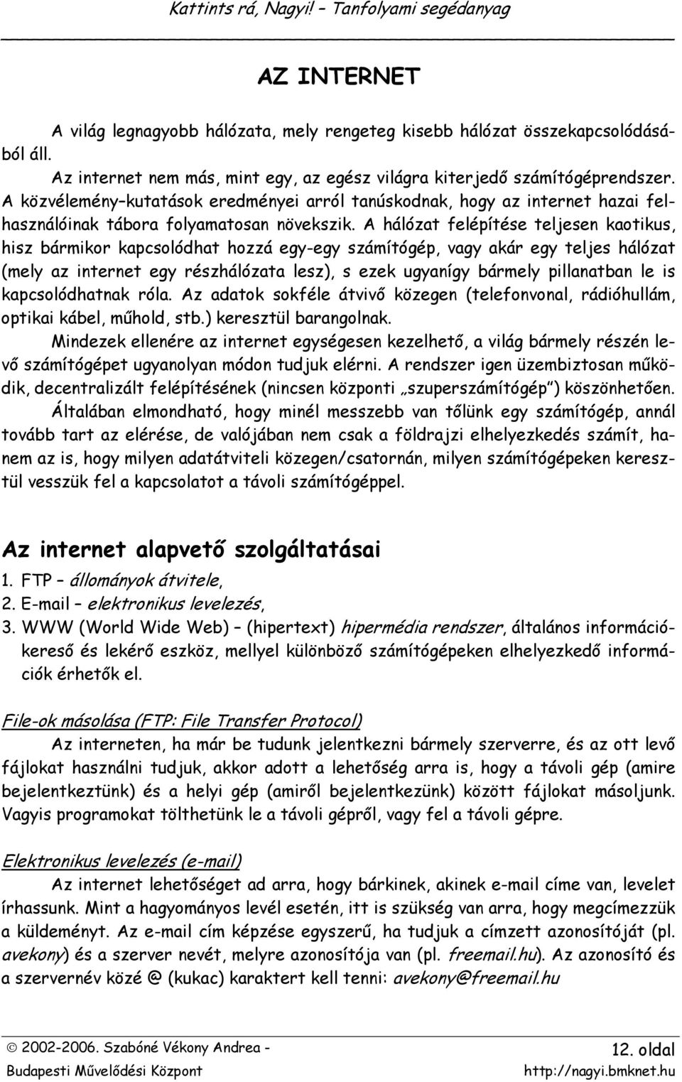 A hálózat felépítése teljesen kaotikus, hisz bármikor kapcsolódhat hozzá egy-egy számítógép, vagy akár egy teljes hálózat (mely az internet egy részhálózata lesz), s ezek ugyanígy bármely pillanatban