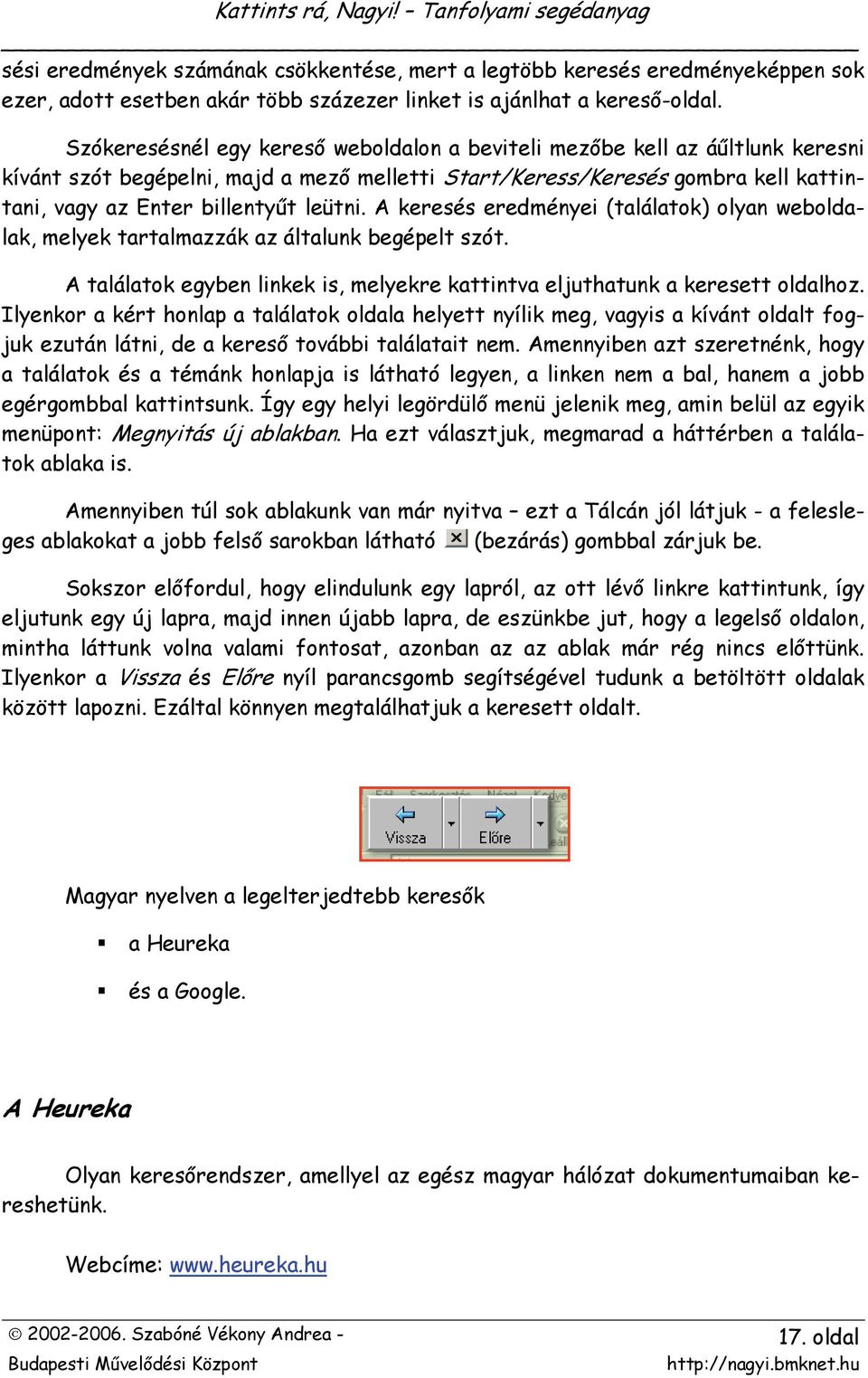 A keresés eredményei (találatok) olyan weboldalak, melyek tartalmazzák az általunk begépelt szót. A találatok egyben linkek is, melyekre kattintva eljuthatunk a keresett oldalhoz.