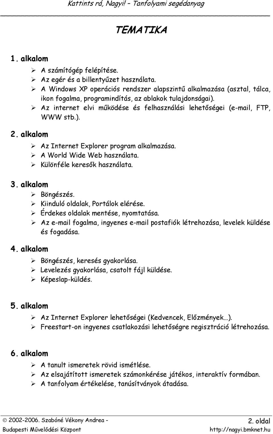 Az internet elvi működése és felhasználási lehetőségei (e-mail, FTP, WWW stb.). Az Internet Explorer program alkalmazása. A World Wide Web használata. Különféle keresők használata. 3.