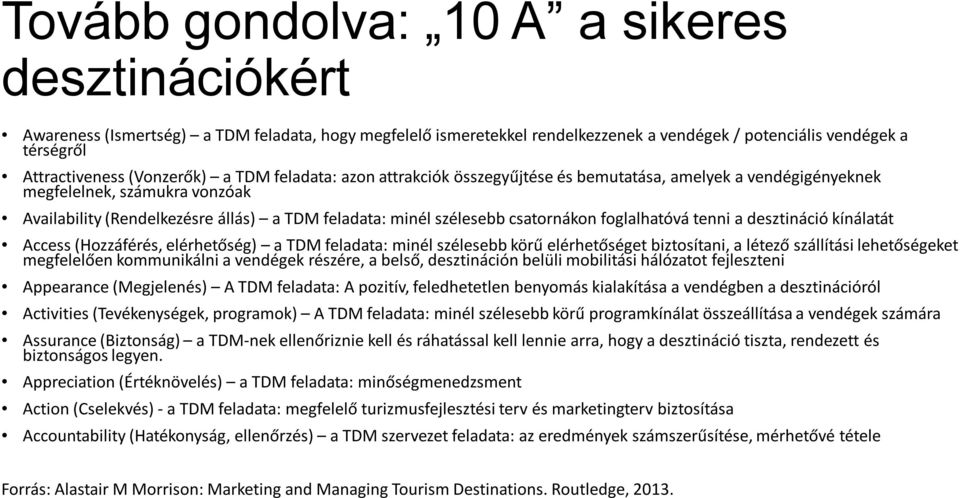 csatornákon foglalhatóvá tenni a desztináció kínálatát Access (Hozzáférés, elérhetőség) a TDM feladata: minél szélesebb körű elérhetőséget biztosítani, a létező szállítási lehetőségeket megfelelően