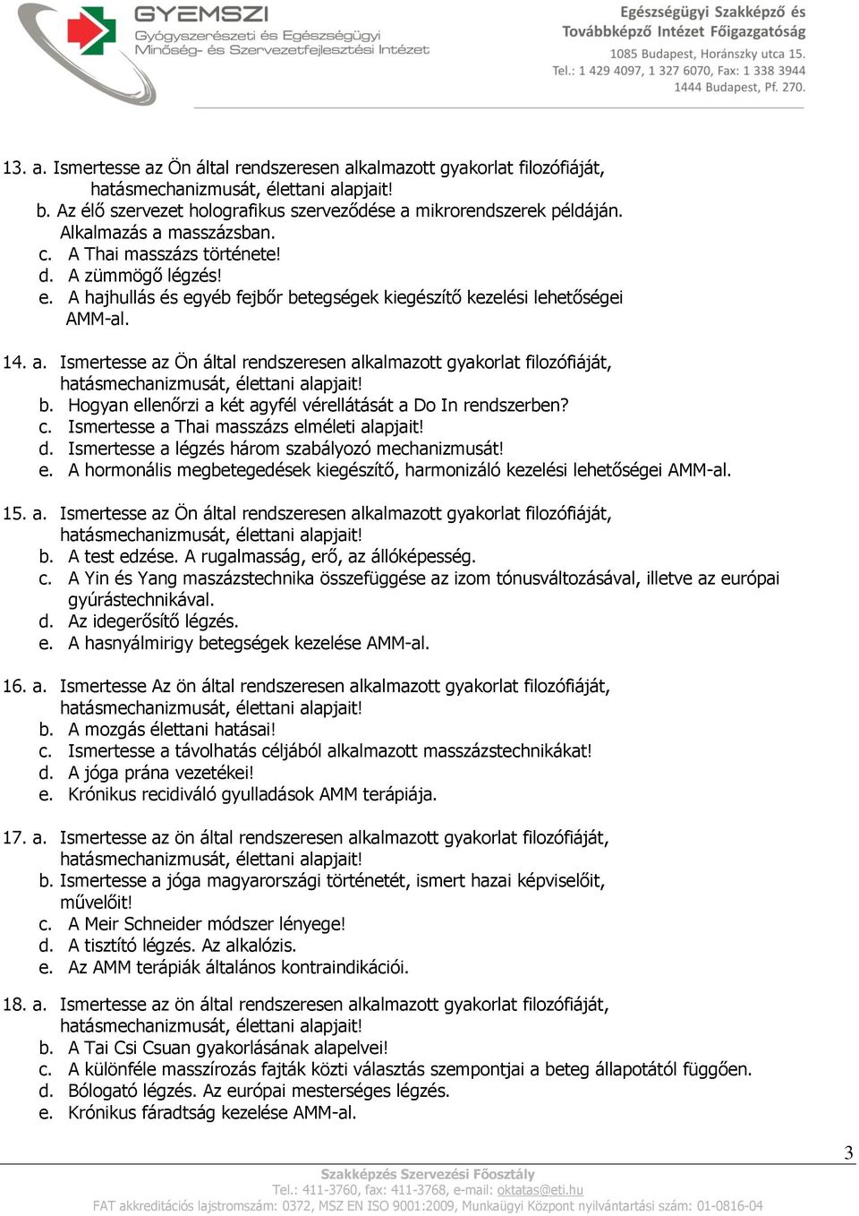 Ismertesse az Ön által rendszeresen alkalmazott gyakorlat filozófiáját, b. Hogyan ellenőrzi a két agyfél vérellátását a Do In rendszerben? c. Ismertesse a Thai masszázs elméleti alapjait! d.